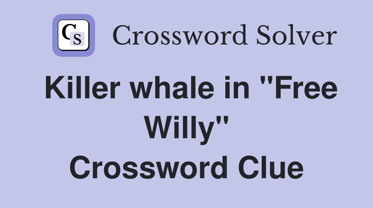 Killer whale in "Free Willy" Crossword Clue