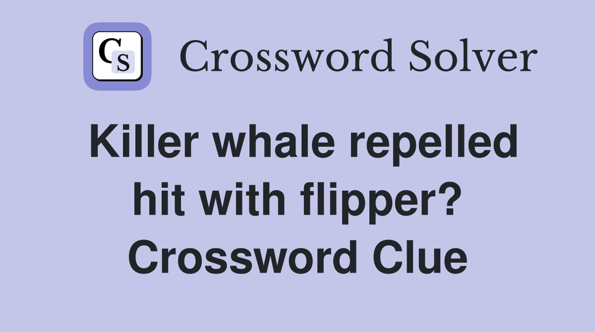 Killer whale repelled hit with flipper? Crossword Clue