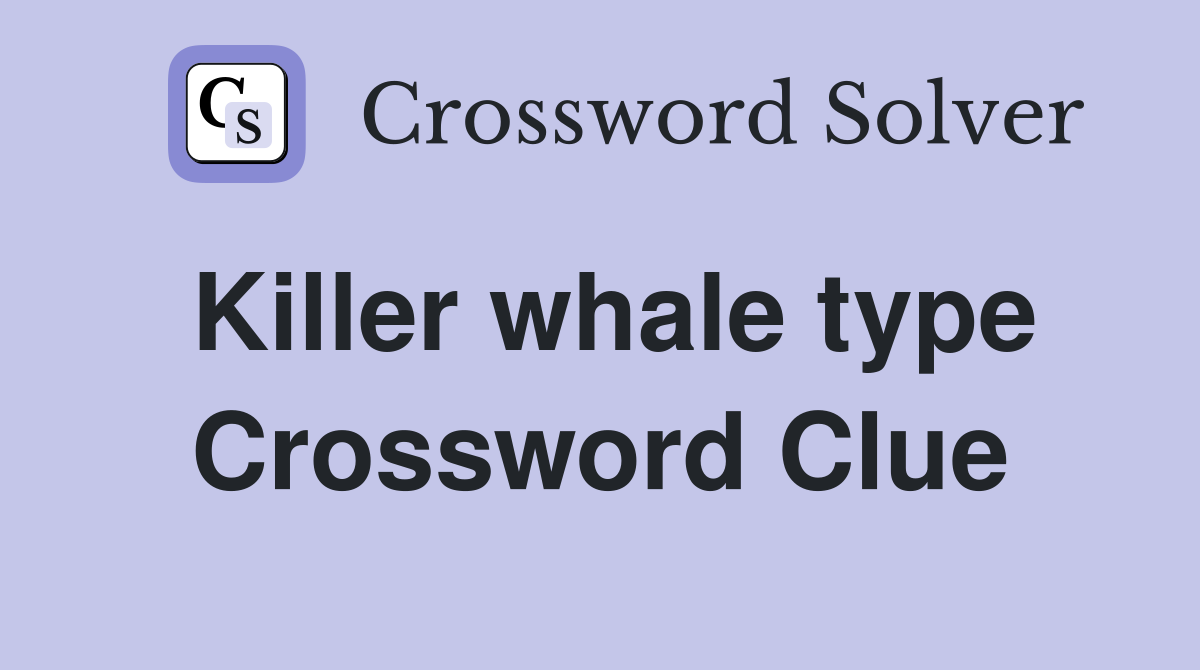 Killer whale type Crossword Clue