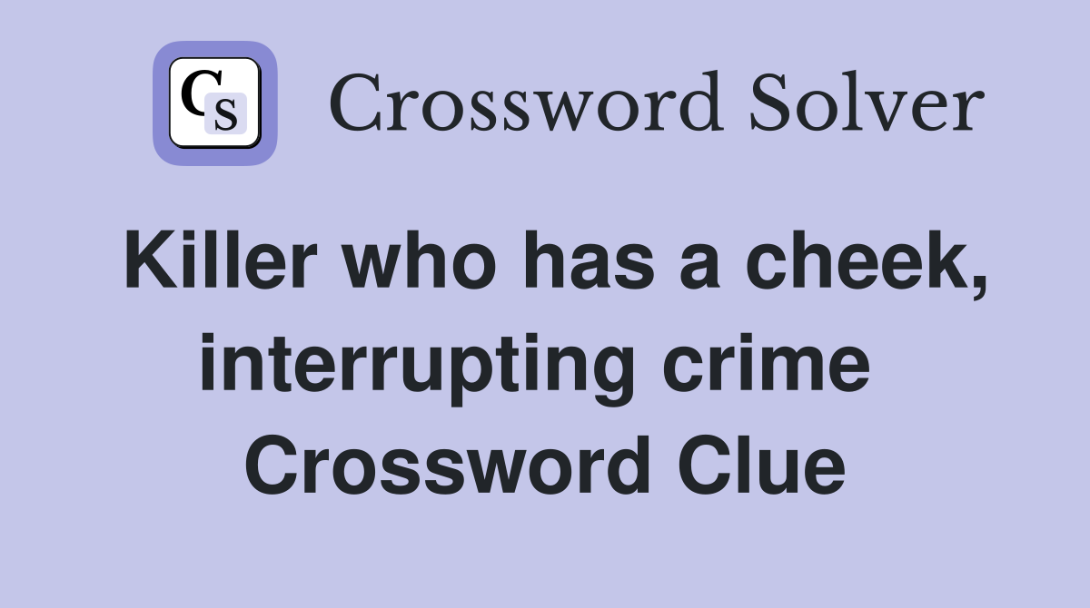 Killer who has a cheek, interrupting crime  Crossword Clue