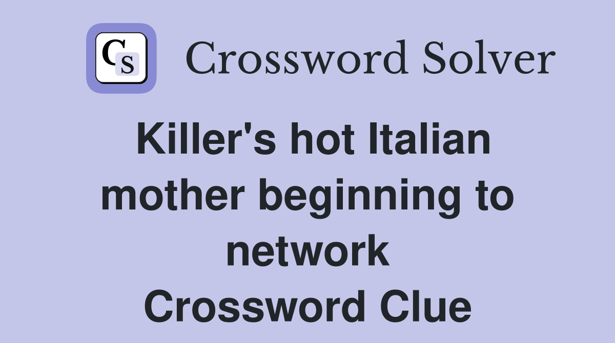 Killer's hot Italian mother beginning to network Crossword Clue