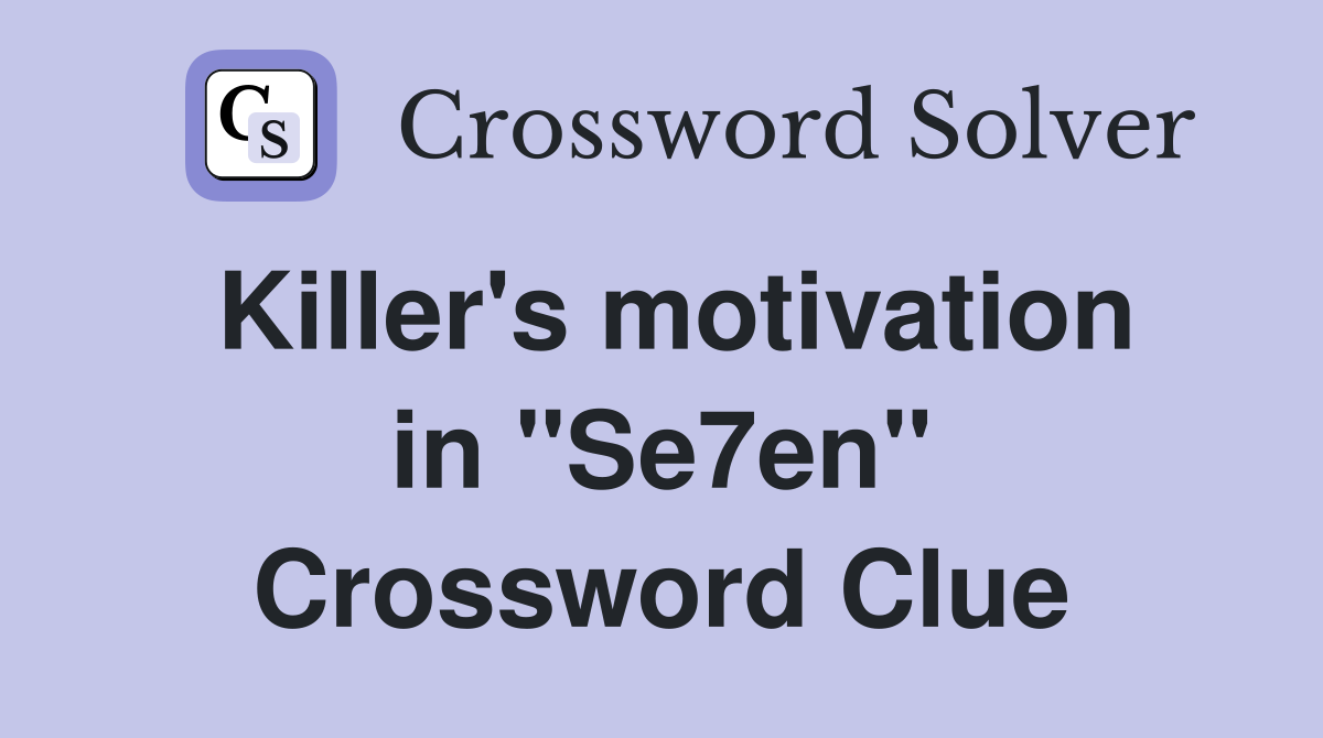Killer's motivation in "Se7en" Crossword Clue