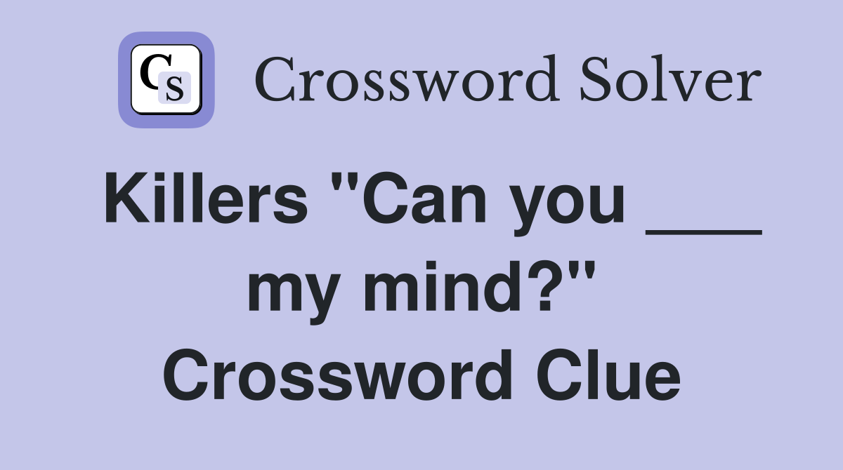 Killers "Can you ___ my mind?" Crossword Clue
