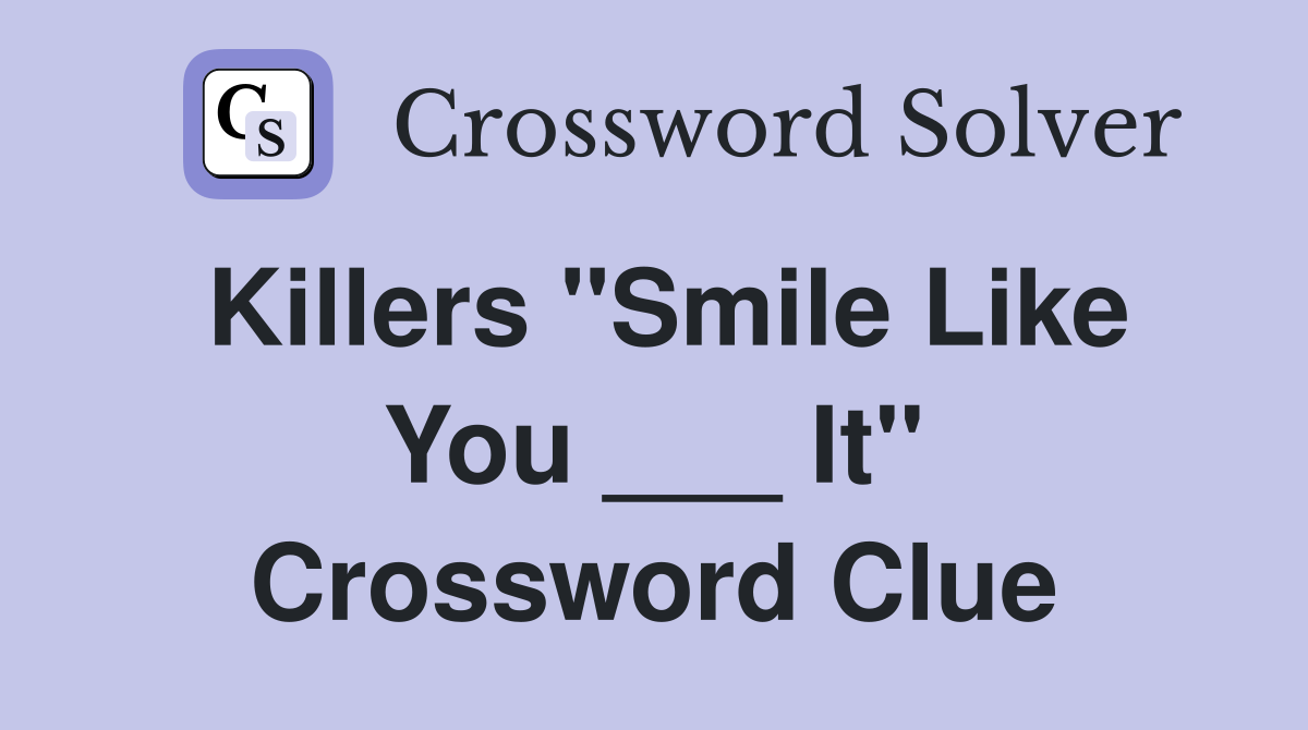Killers "Smile Like You ___ It" Crossword Clue