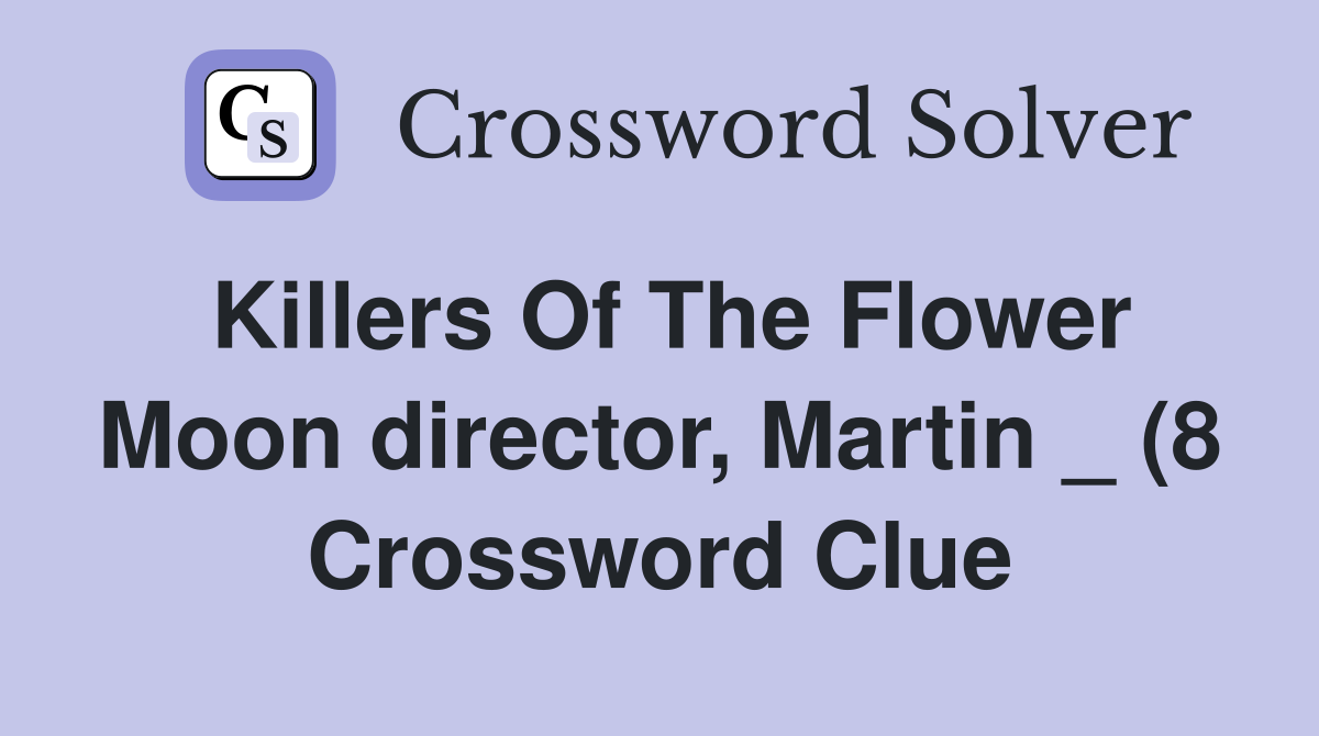 Killers Of The Flower Moon director Martin (8) Crossword Clue Killers Of The Flower Moon director Martin (8) Crossword Clue