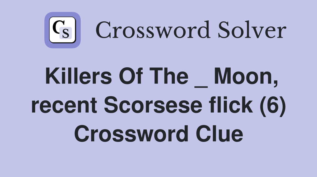 Killers Of The _ Moon, recent Scorsese flick (6) Crossword Clue