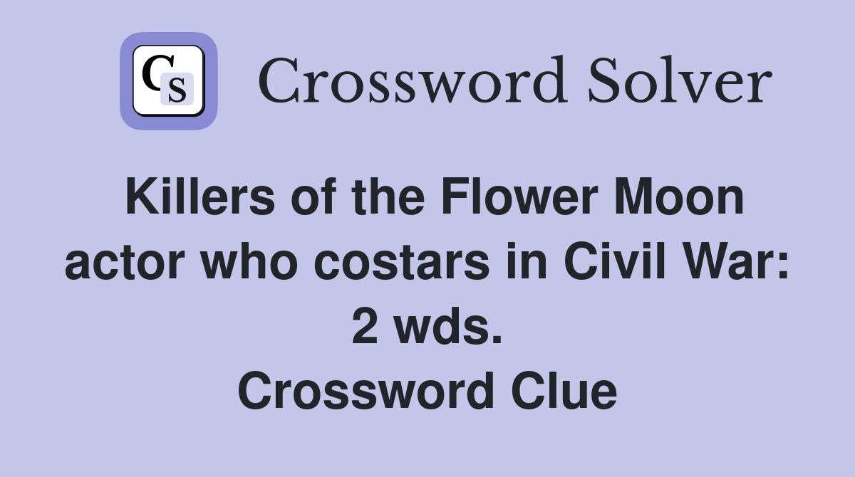 Killers of the Flower Moon actor who costars in Civil War: 2 wds. Crossword Clue