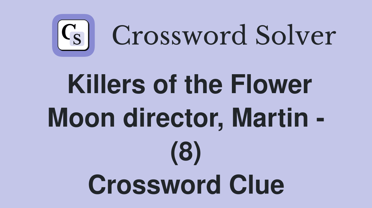 Killers of the Flower Moon director, Martin - (8) Crossword Clue