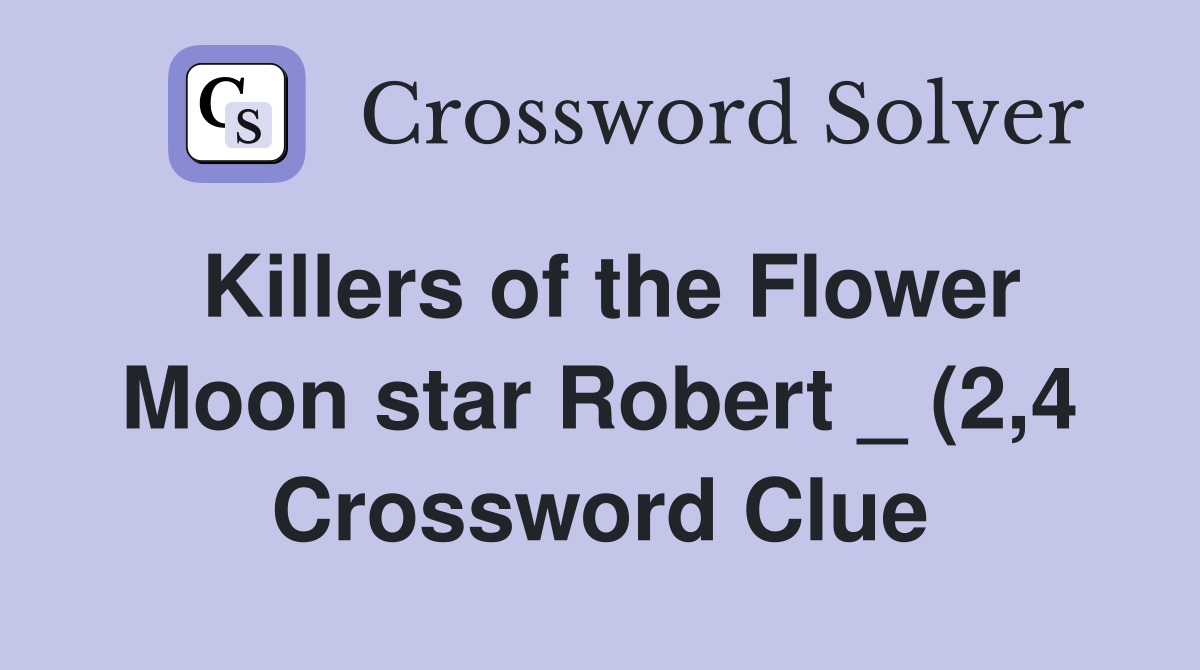 Killers of the Flower Moon star Robert (2 4) Crossword Clue Answers Killers of the Flower Moon star Robert (2 4) Crossword Clue Answers