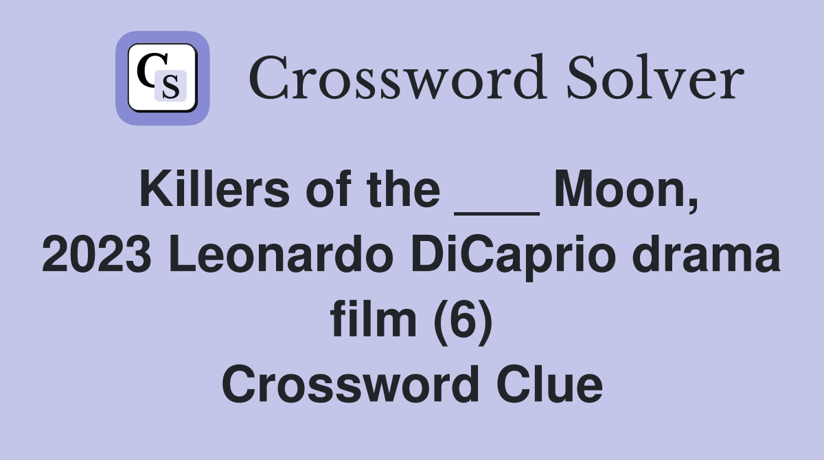 Killers of the ___ Moon, 2023 Leonardo DiCaprio drama film (6) Crossword Clue