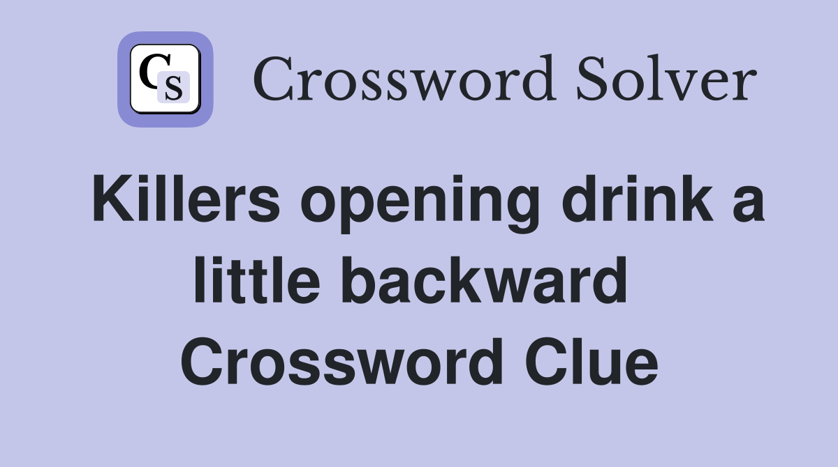 Killers opening drink a little backward  Crossword Clue