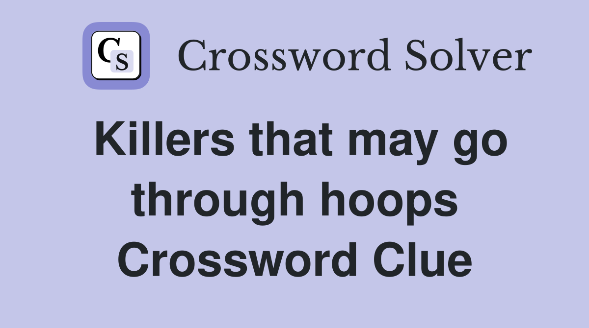 Killers that may go through hoops Crossword Clue