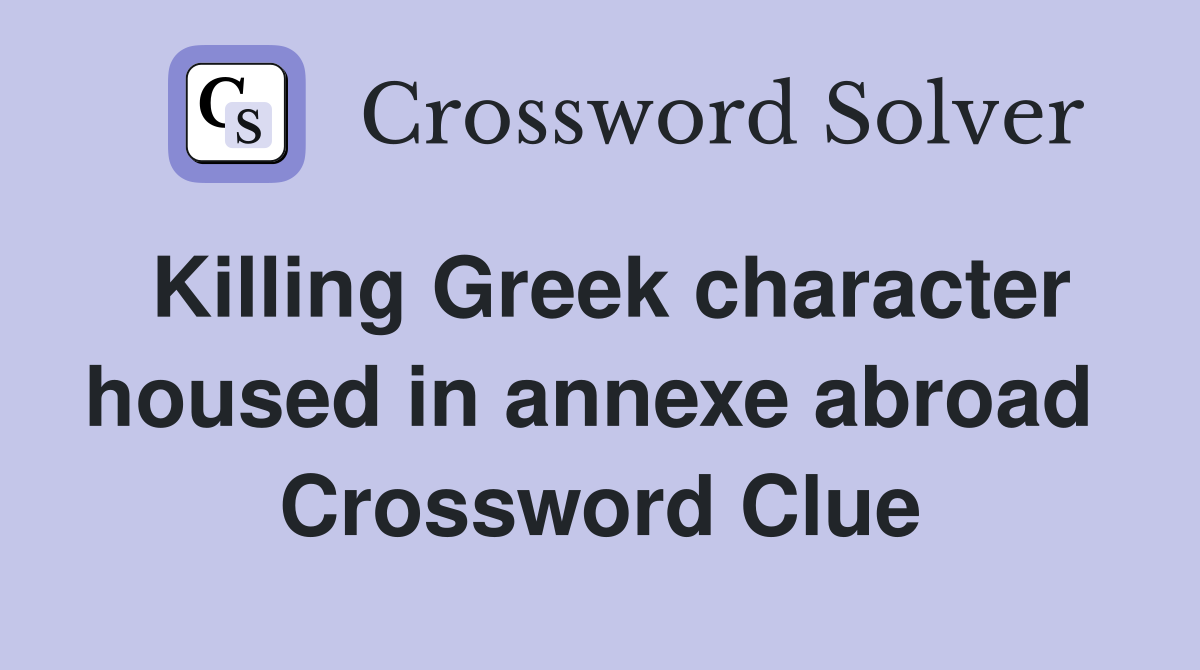 Killing Greek character housed in annexe abroad  Crossword Clue