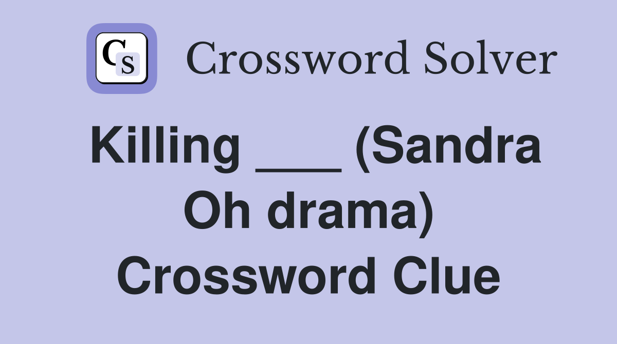 Killing ___ (Sandra Oh drama) Crossword Clue