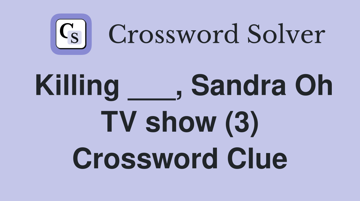 Killing ___, Sandra Oh TV show (3) Crossword Clue
