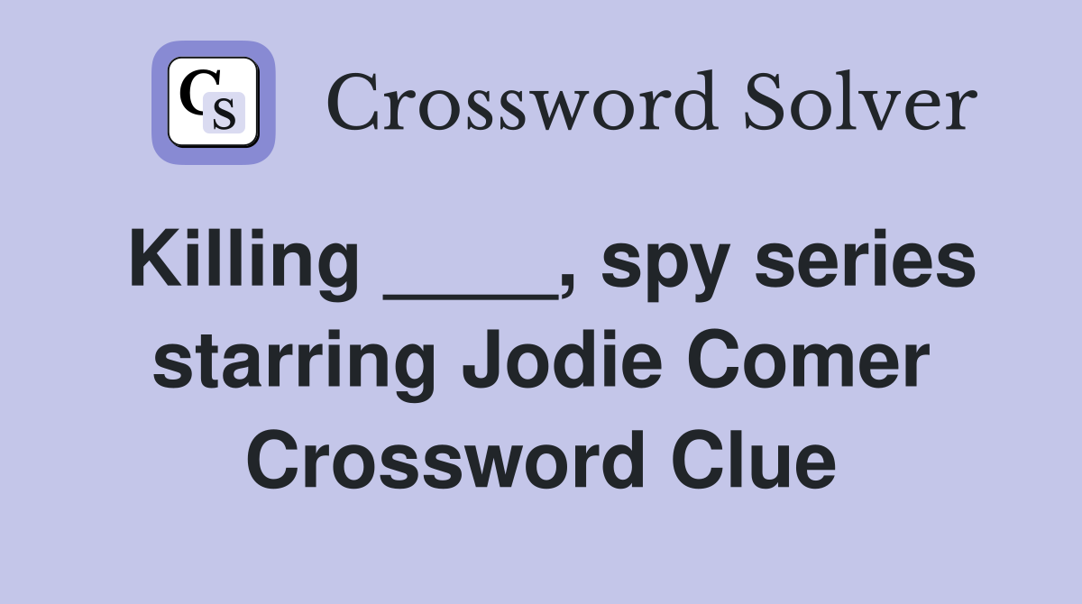 Killing ____, spy series starring Jodie Comer Crossword Clue