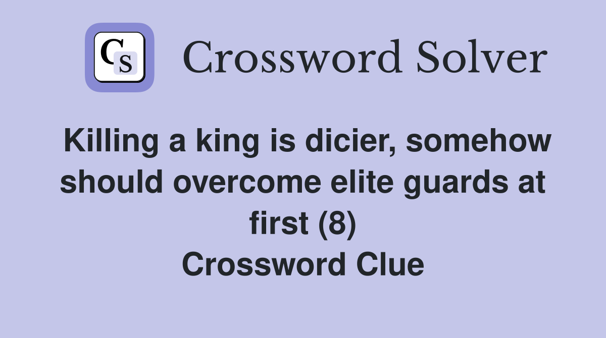 Killing a king is dicier, somehow should overcome elite guards at first (8) Crossword Clue