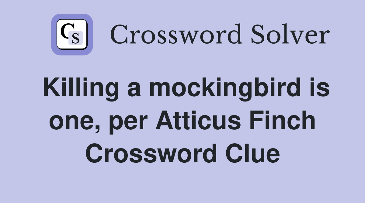 Killing a mockingbird is one, per Atticus Finch Crossword Clue