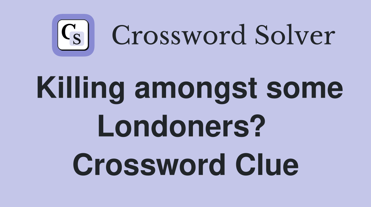 Killing amongst some Londoners?  Crossword Clue