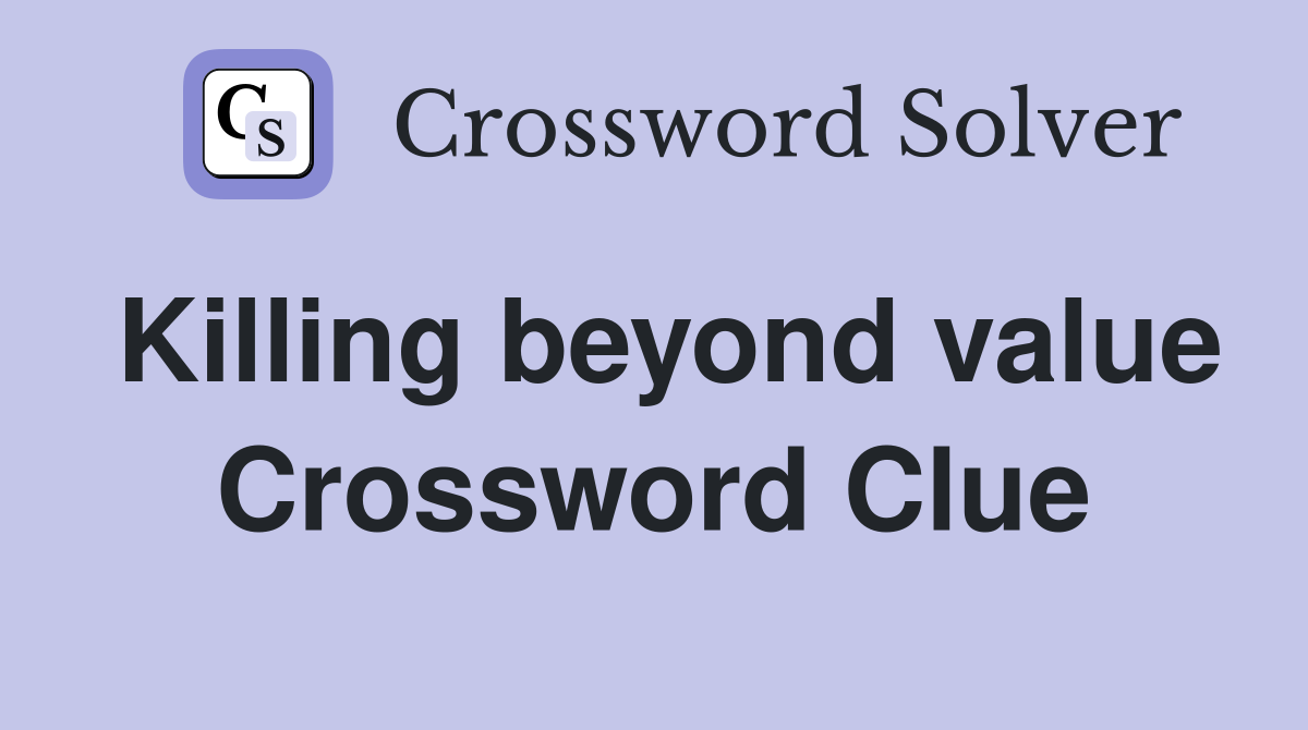 Killing beyond value Crossword Clue