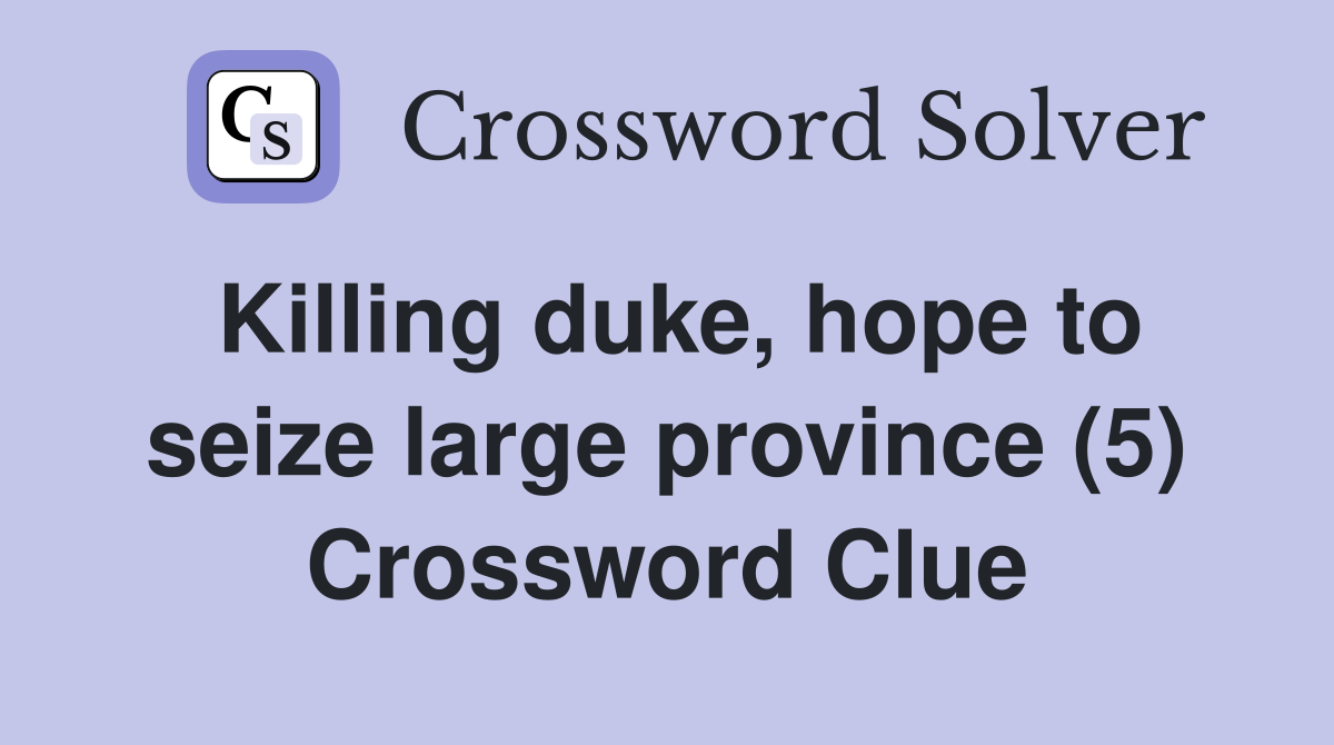Killing duke, hope to seize large province (5) Crossword Clue