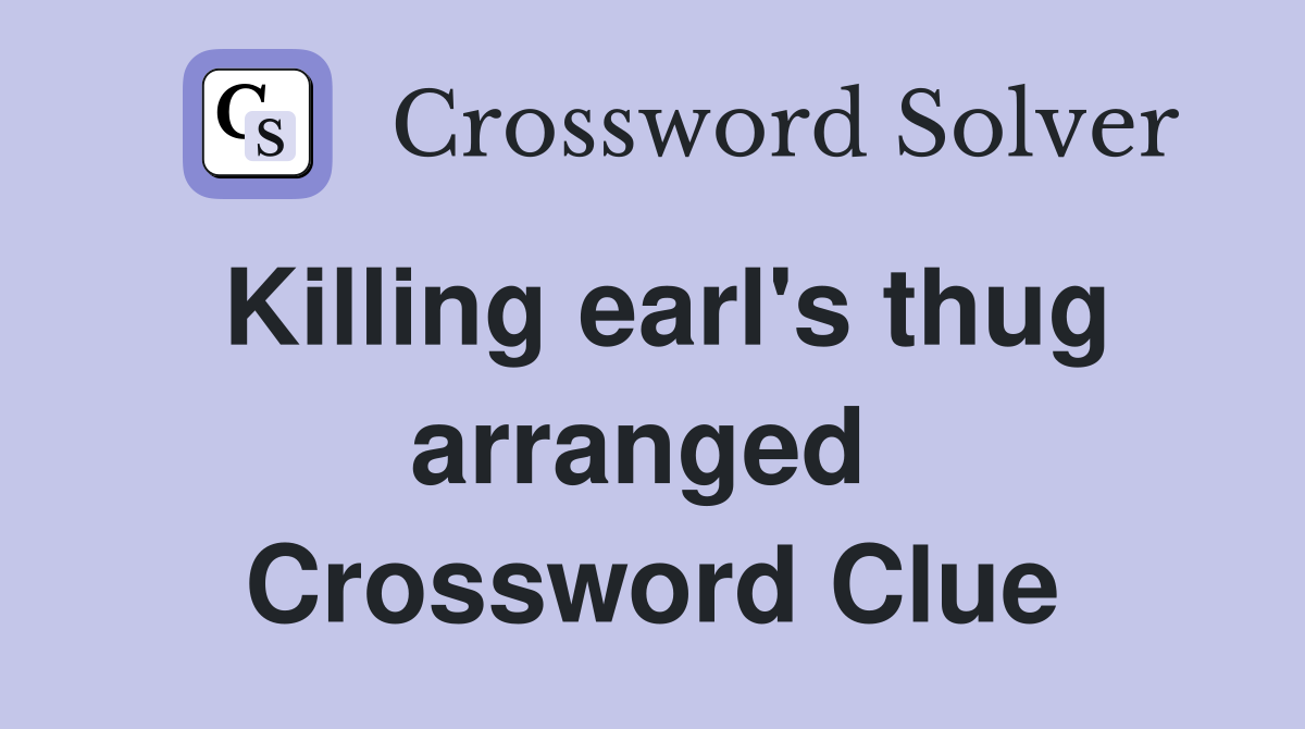 Killing earl's thug arranged  Crossword Clue
