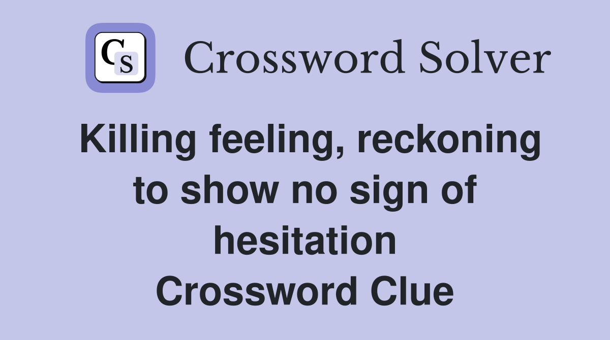 Killing feeling, reckoning to show no sign of hesitation Crossword Clue