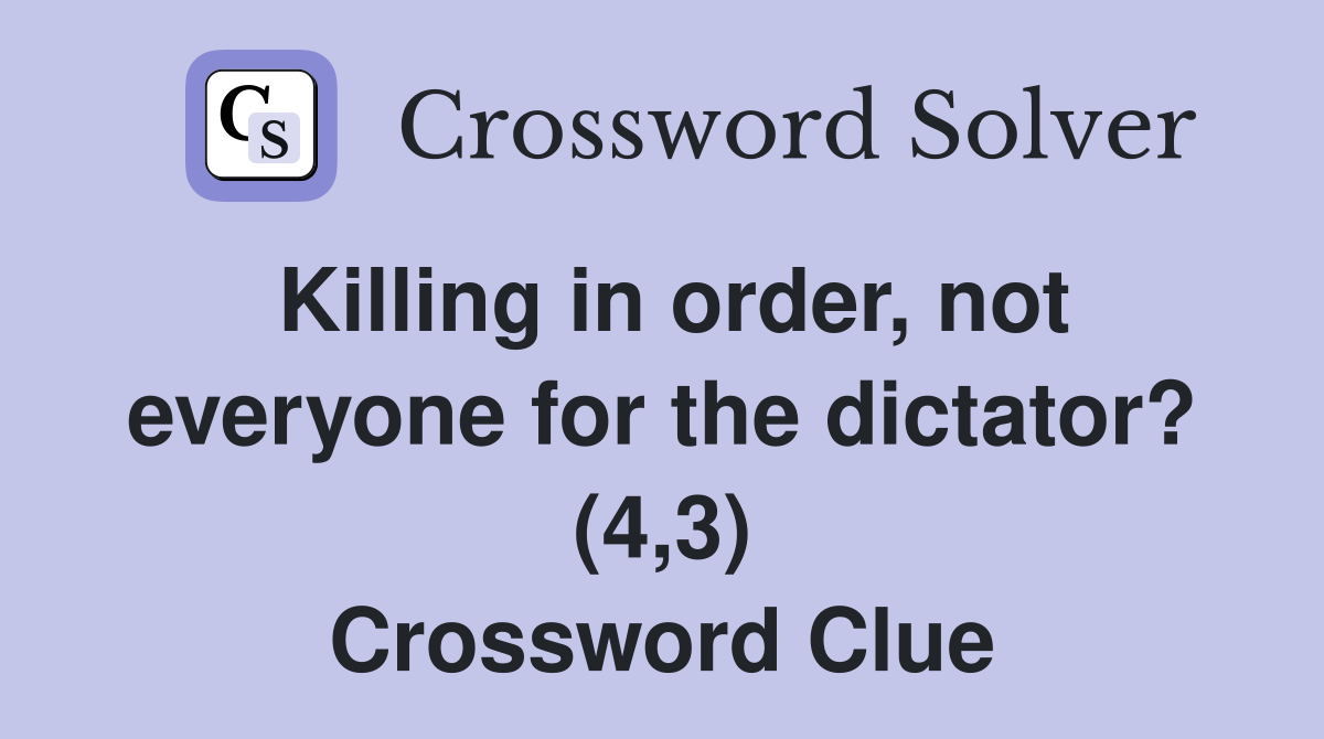 Killing in order, not everyone for the dictator? (4,3) Crossword Clue