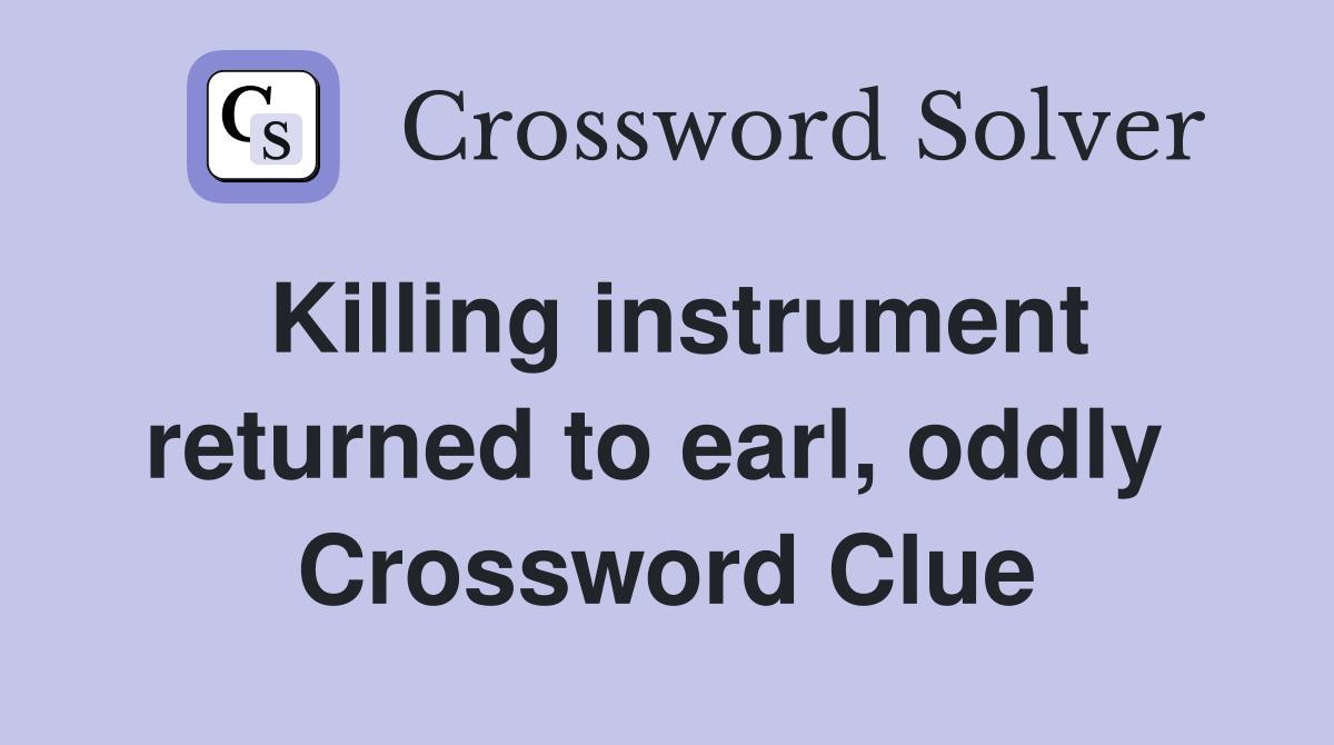 Killing instrument returned to earl, oddly  Crossword Clue