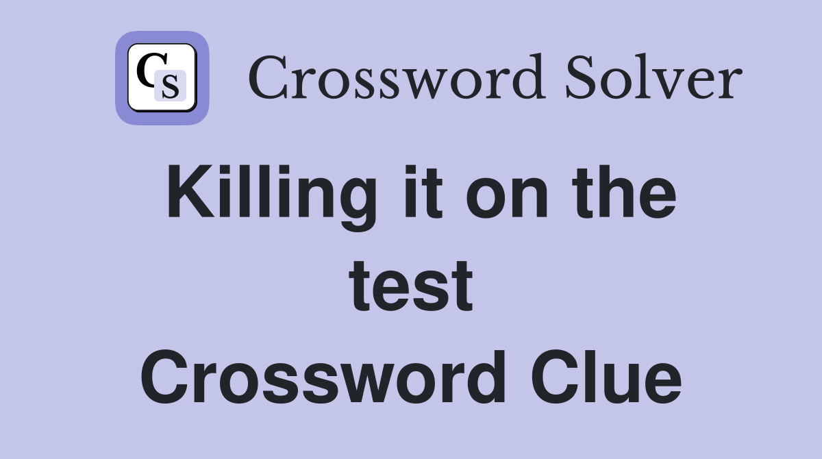 Killing it on the test Crossword Clue