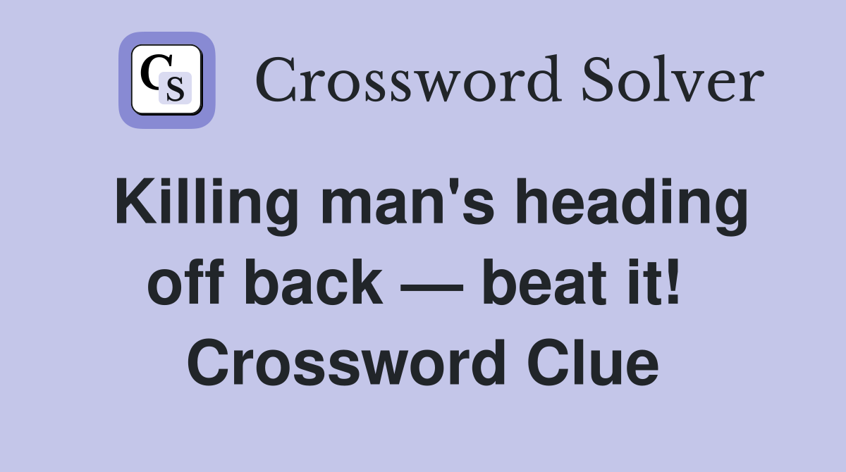 Killing man's heading off back — beat it!  Crossword Clue