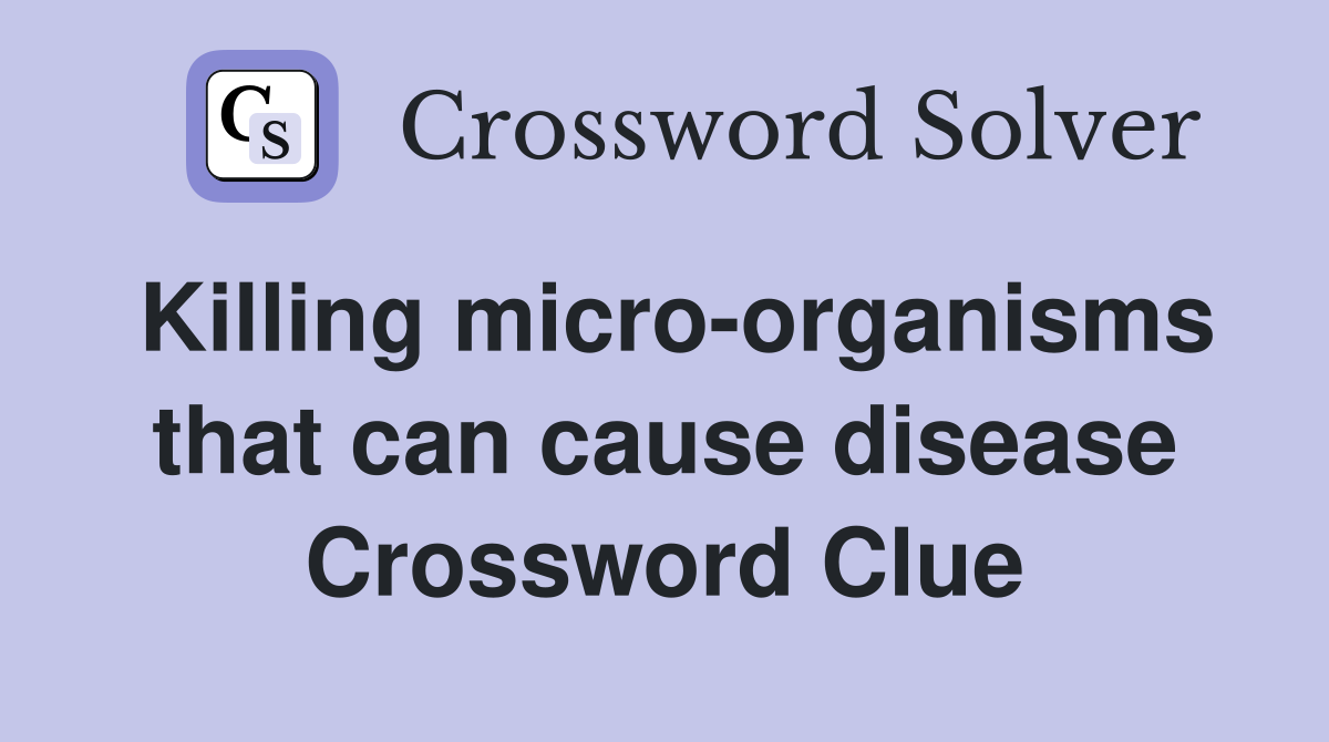 Killing micro-organisms that can cause disease Crossword Clue