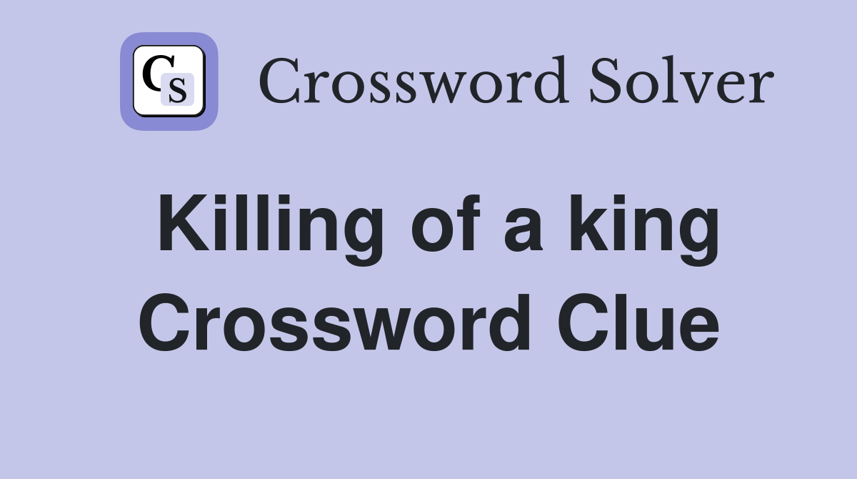 Killing of a king Crossword Clue