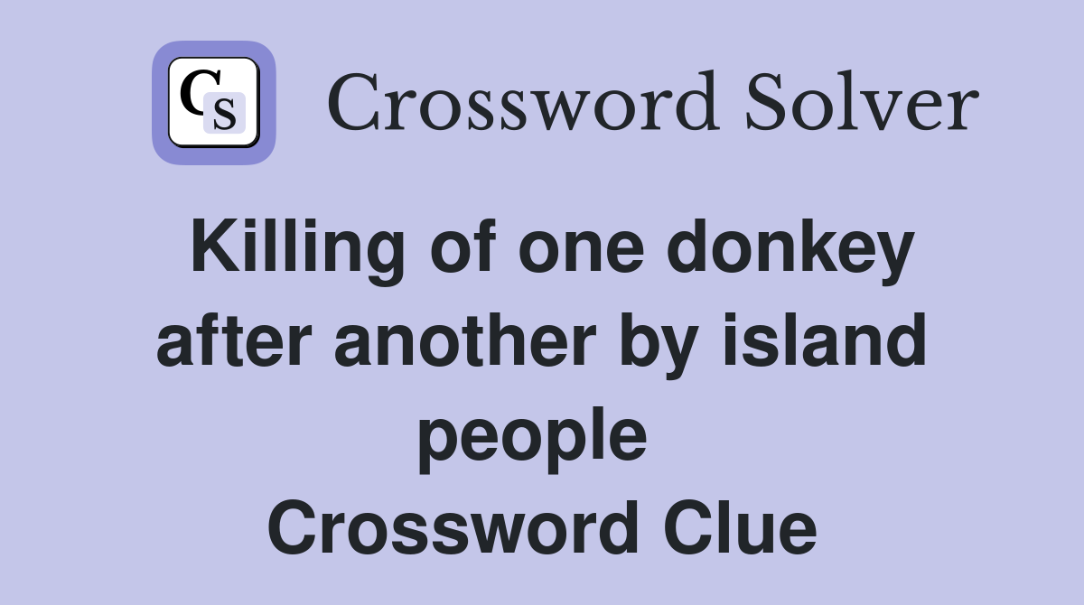 Killing of one donkey after another by island people  Crossword Clue