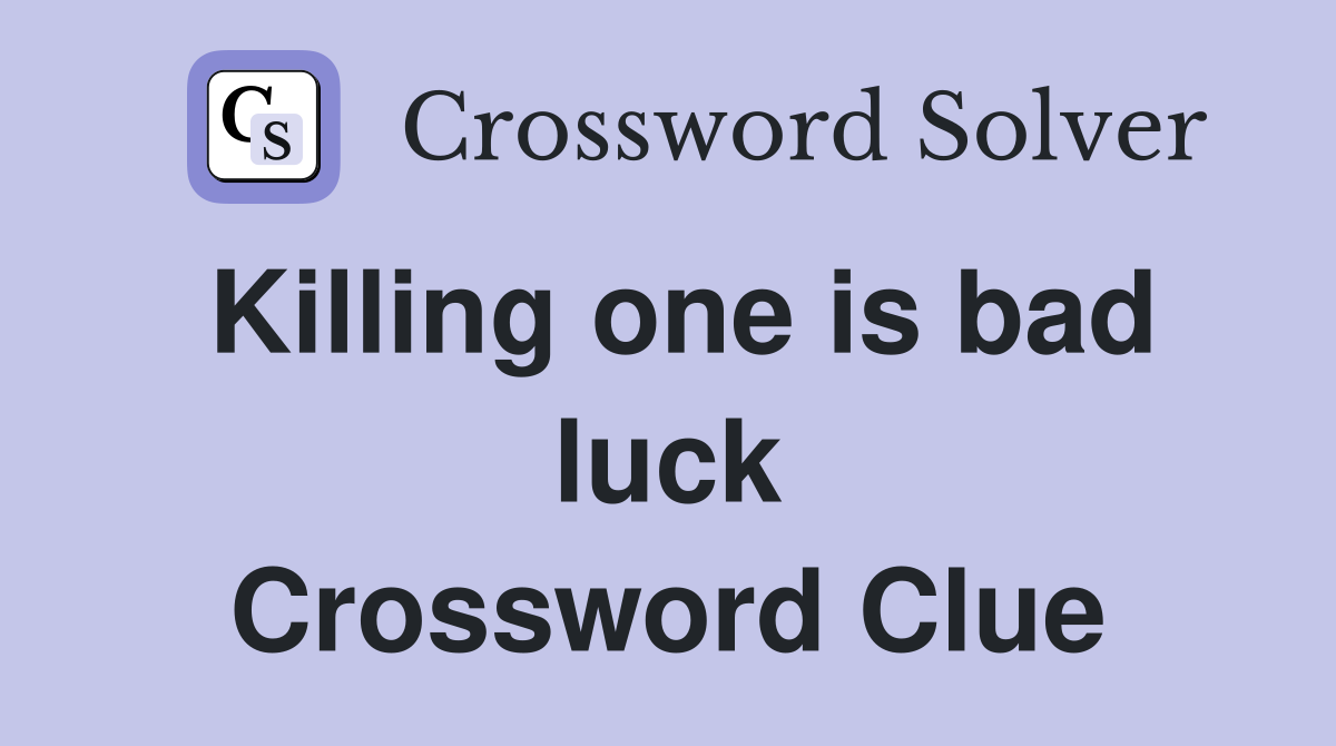 Killing one is bad luck Crossword Clue