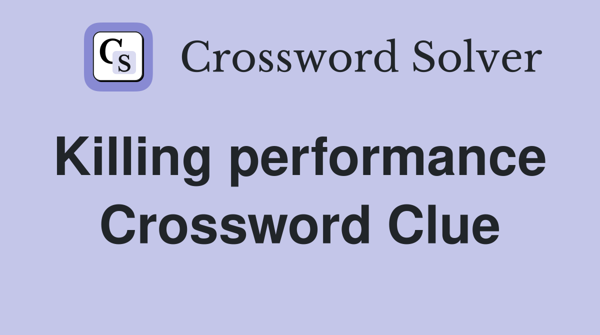 Killing performance  Crossword Clue