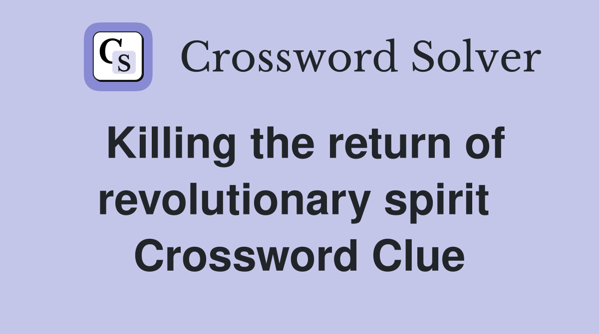 Killing the return of revolutionary spirit  Crossword Clue