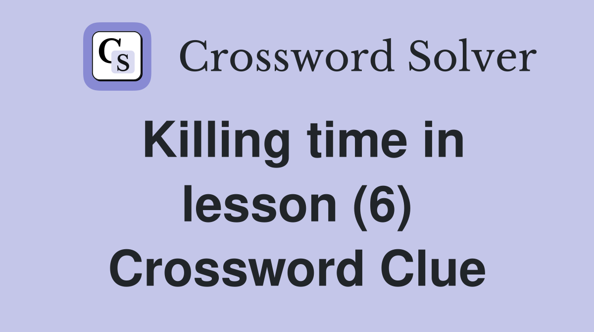 Killing time in lesson (6) Crossword Clue