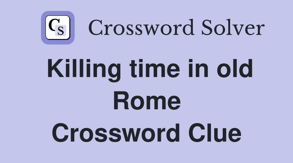 Killing time in old Rome Crossword Clue