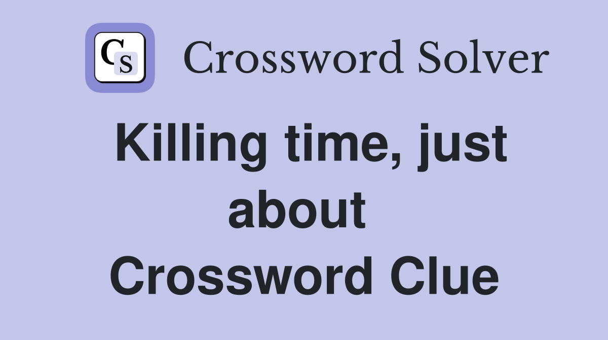 Killing time, just about  Crossword Clue