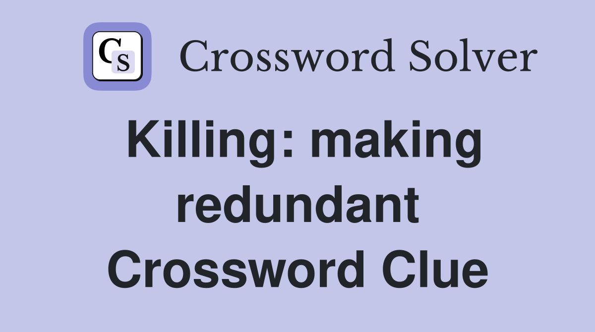 Killing: making redundant Crossword Clue