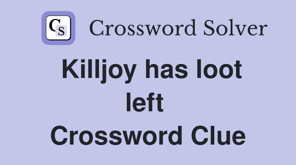 Killjoy has loot left  Crossword Clue