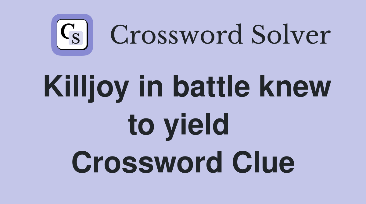 Killjoy in battle knew to yield  Crossword Clue