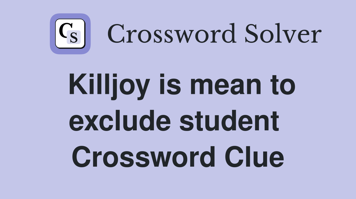Killjoy is mean to exclude student  Crossword Clue