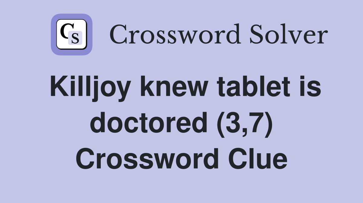 Killjoy knew tablet is doctored (3,7) Crossword Clue