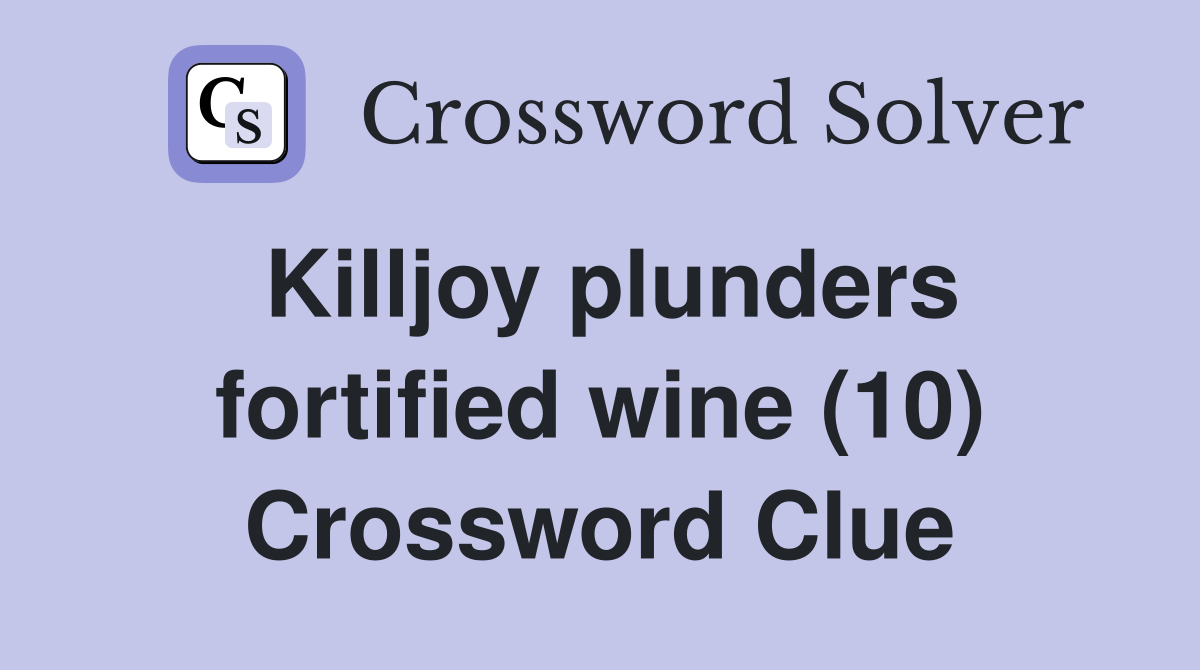 Killjoy plunders fortified wine (10) Crossword Clue