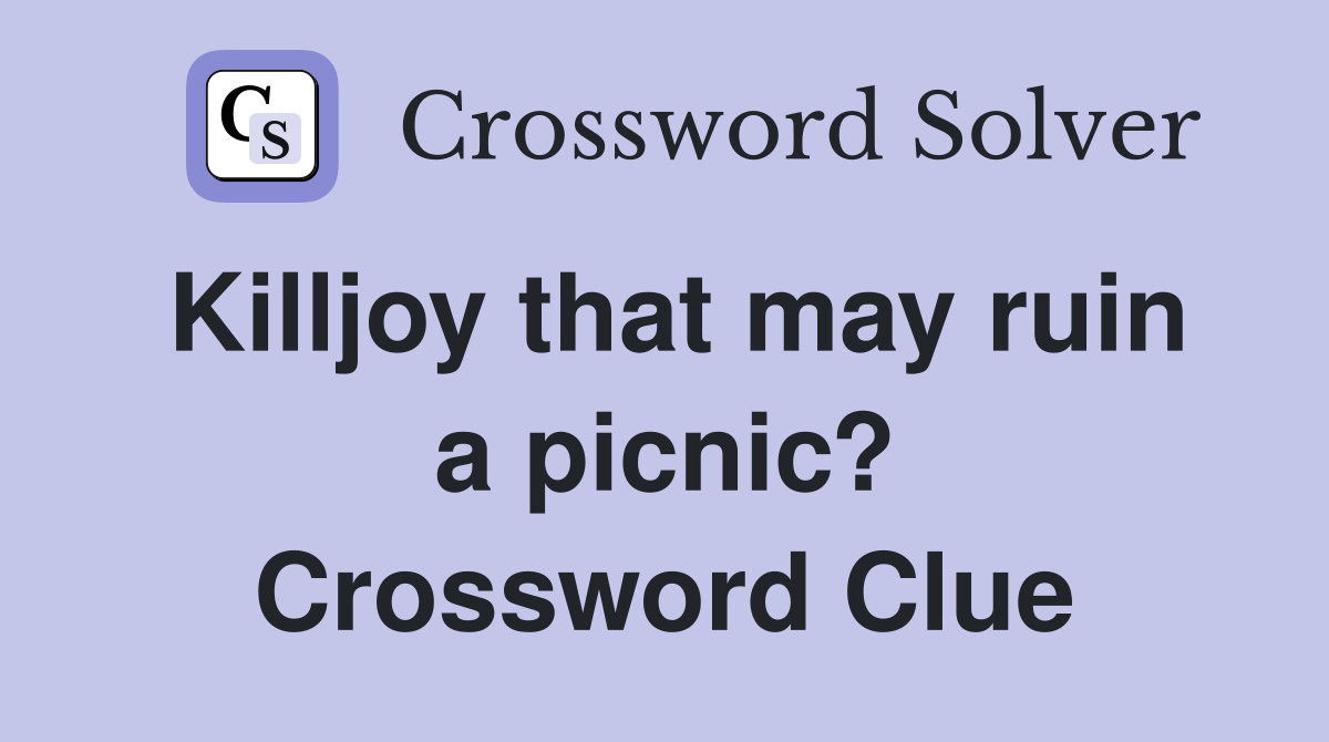 Killjoy that may ruin a picnic? Crossword Clue
