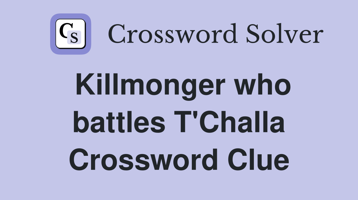 Killmonger who battles T'Challa Crossword Clue