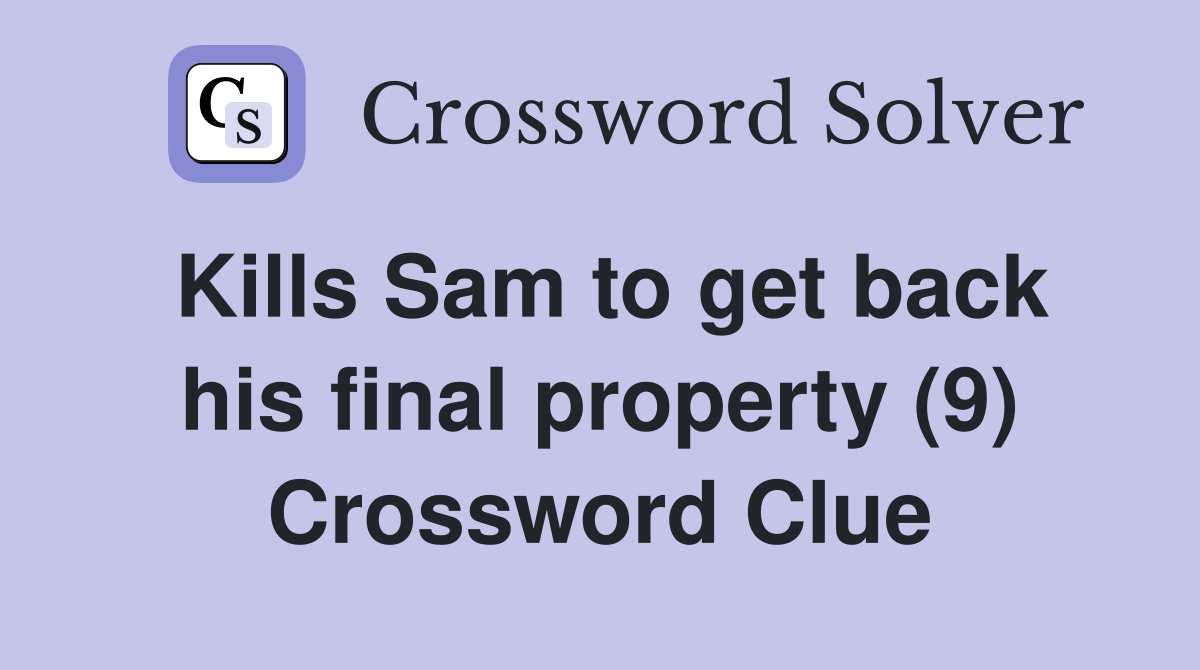Kills Sam to get back his final property (9) Crossword Clue