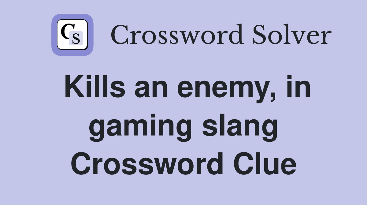 Kills an enemy, in gaming slang Crossword Clue
